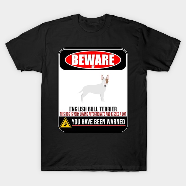 Beware Of English Bull Terrier This Dog Is Loving and Kisses A Lot - Gift For English Bull Terrier Owner English Bull Terrier Lover T-Shirt by HarrietsDogGifts